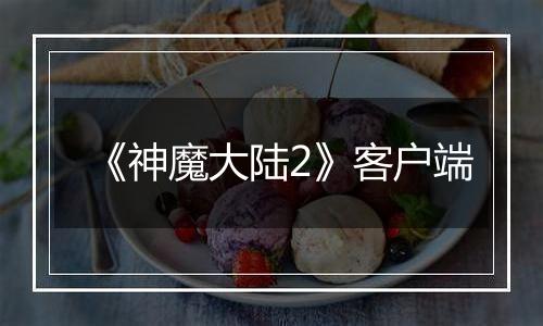 《神魔大陆2》客户端