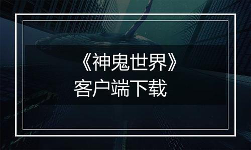 《神鬼世界》客户端下载