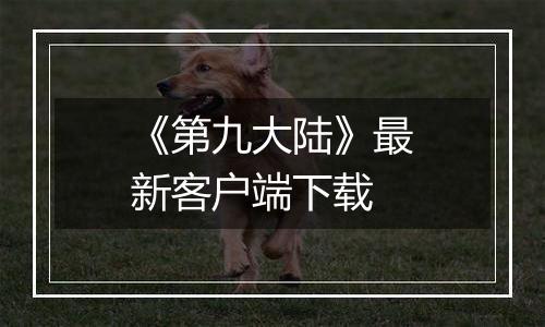 《第九大陆》最新客户端下载