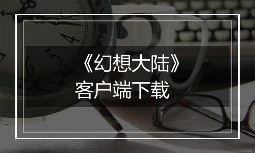 《幻想大陆》客户端下载