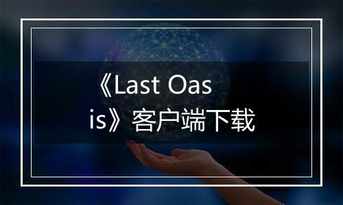 《Last Oasis》客户端下载