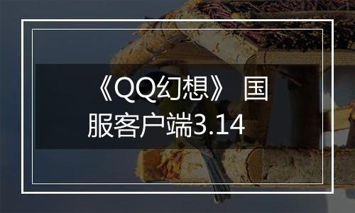 《QQ幻想》 国服客户端3.14
