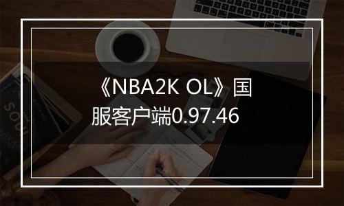 《NBA2K OL》国服客户端0.97.46