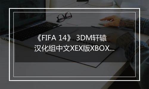 《FIFA 14》 3DM轩辕汉化组中文XEX版XBOX360版