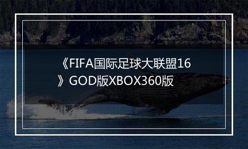 《FIFA国际足球大联盟16》GOD版XBOX360版