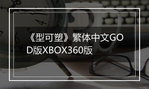《型可塑》繁体中文GOD版XBOX360版