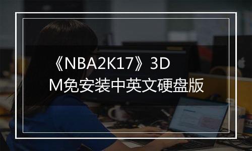 《NBA2K17》3DM免安装中英文硬盘版