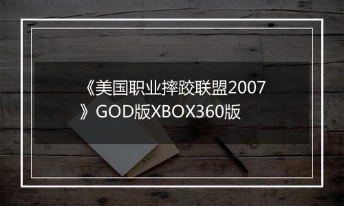 《美国职业摔跤联盟2007》GOD版XBOX360版