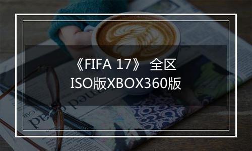 《FIFA 17》 全区ISO版XBOX360版