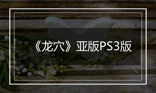 《龙穴》亚版PS3版