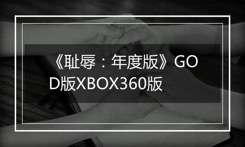 《耻辱：年度版》GOD版XBOX360版