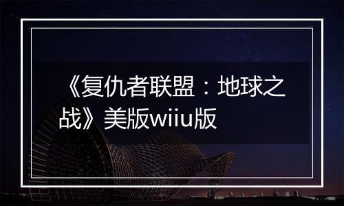 《复仇者联盟：地球之战》美版wiiu版