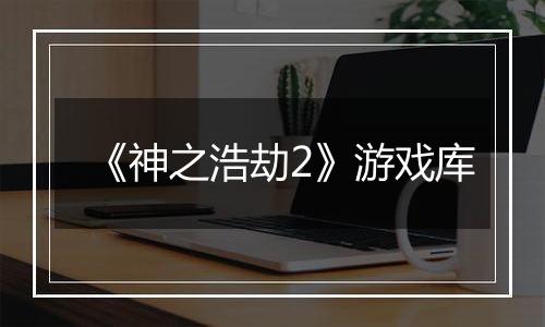 《神之浩劫2》游戏库