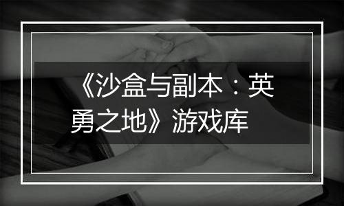 《沙盒与副本：英勇之地》游戏库