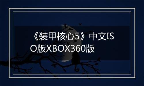 《装甲核心5》中文ISO版XBOX360版