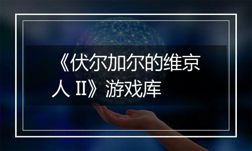 《伏尔加尔的维京人 II》游戏库