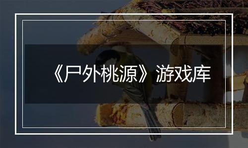 《尸外桃源》游戏库