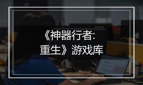 《神器行者: 重生》游戏库