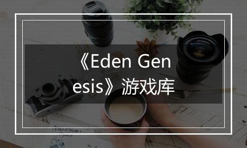 《Eden Genesis》游戏库