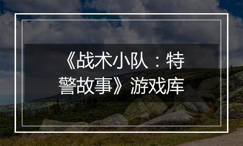 《战术小队：特警故事》游戏库