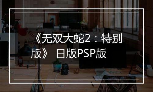 《无双大蛇2：特别版》 日版PSP版
