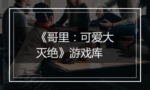 《哥里:可爱大灭绝》游戏库