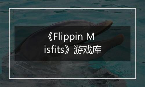 《Flippin Misfits》游戏库