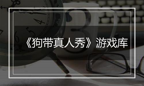 《狗带真人秀》游戏库