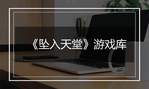 《坠入天堂》游戏库
