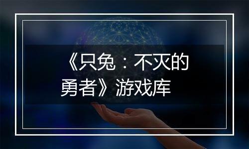 《只兔：不灭的勇者》游戏库