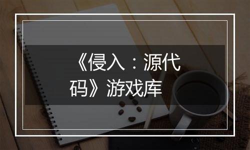 《侵入：源代码》游戏库