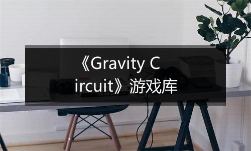 《Gravity Circuit》游戏库
