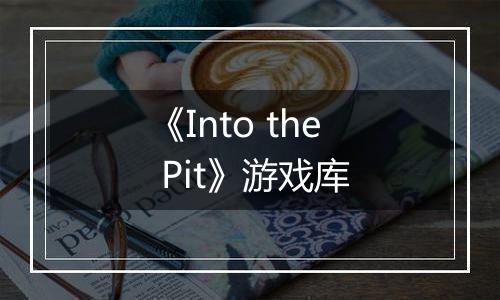 《Into the Pit》游戏库