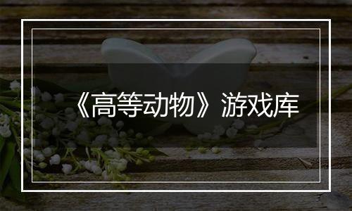 《高等动物》游戏库