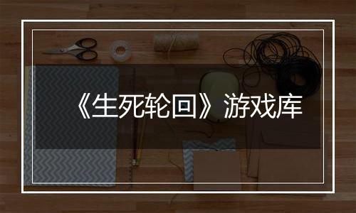 《生死轮回》游戏库