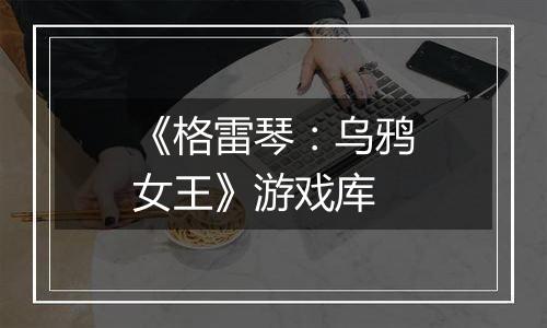 《格雷琴：乌鸦女王》游戏库