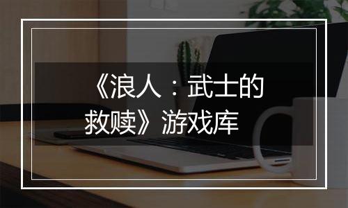 《浪人：武士的救赎》游戏库