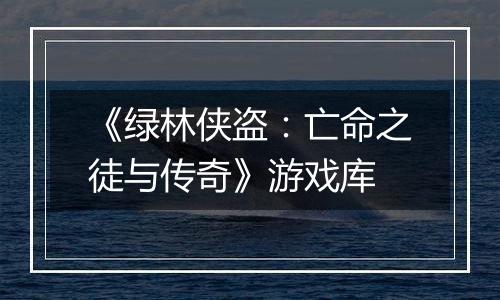 《绿林侠盗：亡命之徒与传奇》游戏库
