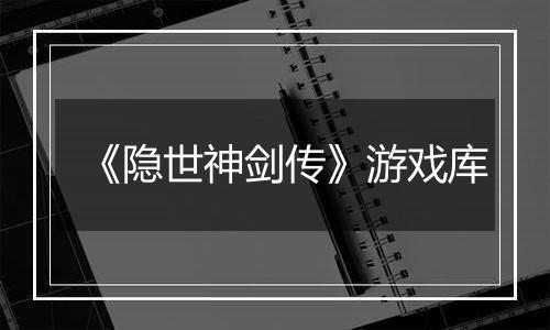 《隐世神剑传》游戏库