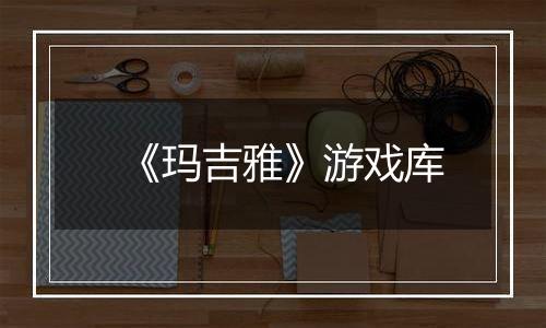 《玛吉雅》游戏库