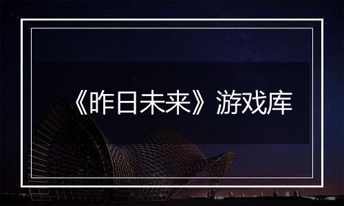 《昨日未来》游戏库