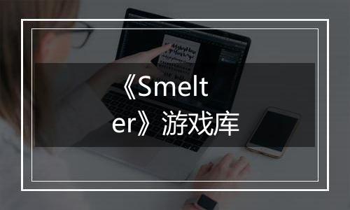 《Smelter》游戏库