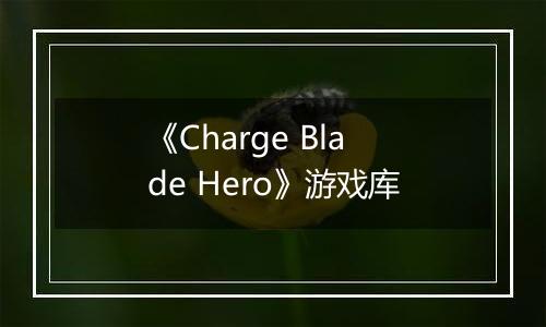《Charge Blade Hero》游戏库