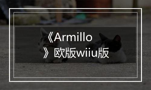 《Armillo》欧版wiiu版