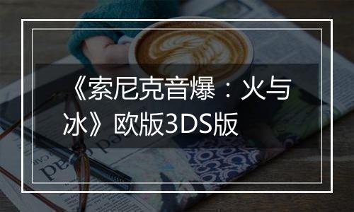 《索尼克音爆：火与冰》欧版3DS版