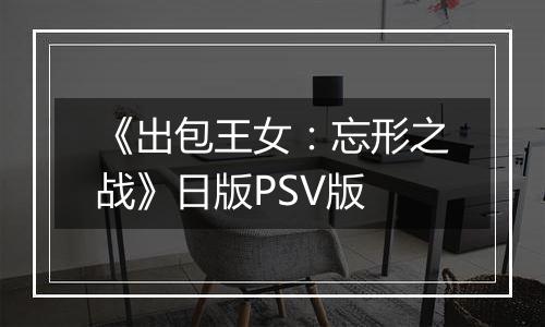 《出包王女：忘形之战》日版PSV版