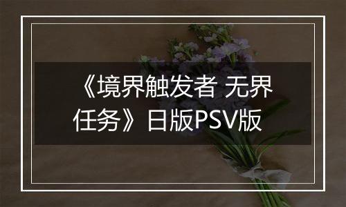 《境界触发者 无界任务》日版PSV版