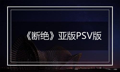 《断绝》亚版PSV版