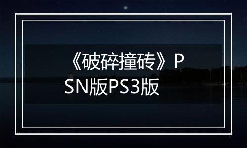《破碎撞砖》PSN版PS3版