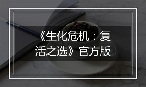 《生化危机：复活之选》官方版
